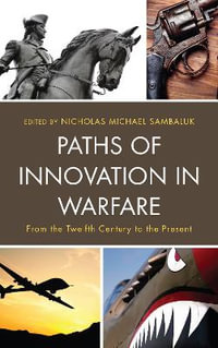 Paths of Innovation in Warfare : From the Twelfth Century to the Present - Nicholas Michael Sambaluk