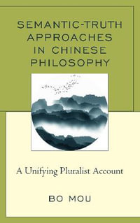 Semantic-Truth Approaches in Chinese Philosophy : A Unifying Pluralist Account - Bo Mou
