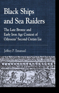 Black Ships and Sea Raiders : The Late Bronze and Early Iron Age Context of Odysseus' Second Cretan Lie - Jeffrey  P. Emanuel