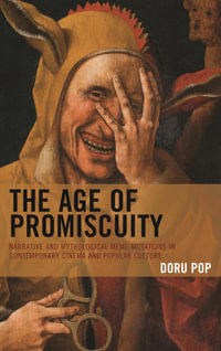 The Age of Promiscuity : Narrative and Mythological Meme Mutations in Contemporary Cinema and Popular Culture - Doru Pop