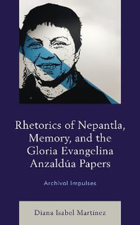 Rhetorics of Nepantla, Memory, and the Gloria Evangelina Anzaldua Papers : Archival Impulses - Diana Isabel Martinez