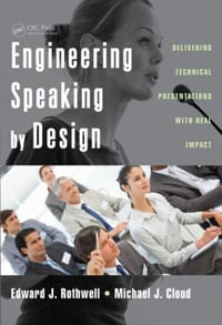 Engineering Speaking by Design : Delivering Technical Presentations with Real Impact - Edward J.  Rothwell