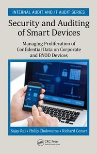 Security and Auditing of Smart Devices : Managing Proliferation of Confidential Data on Corporate and BYOD Devices - Sajay Rai