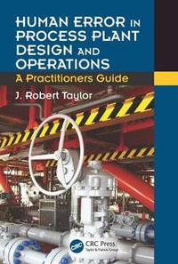 Human Error in Process Plant Design and Operations : A Practitioner's Guide - J. Robert Taylor