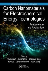 Carbon Nanomaterials for Electrochemical Energy Technologies : Fundamentals and Applications - Shuhui Sun