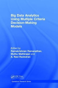 Big Data Analytics Using Multiple Criteria Decision-Making Models : Operations Research Series - Ramakrishnan Ramanathan