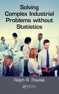 Solving Complex Industrial Problems without Statistics - Ralph R.  Pawlak