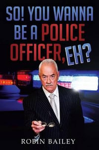 So! You Wanna Be a Police Officer, Eh? - Robin Bailey