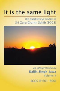 It is the same light : the enlightening wisdom of Sri Guru Granth Sahib (SGGS) - Daljit Singh Jawa
