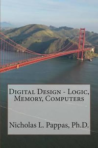 Digital Design - Logic, Memory, Computers : Electrical and Electronic Engineering Design - Nicholas L. Pappas