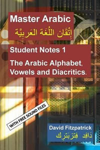 Master Arabic : Student Notes 1 The Arabic Alphabet, Vowels and Diacritics. - David R. Fitzpatrick
