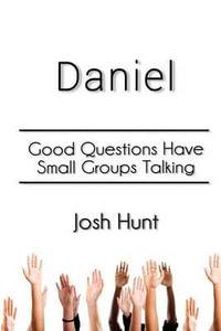 Daniel : Good Questions Have Small Groups Talking - Josh Hunt