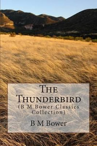 The Thunderbird : (B M Bower Classics Collection) - B M Bower