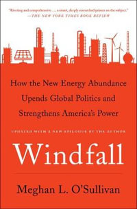 Windfall : How the New Energy Abundance Upends Global Politics and Strengthens America's Power - Meghan L. O'Sullivan