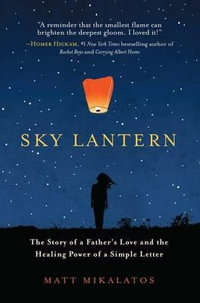Sky Lantern : The Story of a Father's Love and the Healing Power of a Simple Letter - Matt Mikalatos