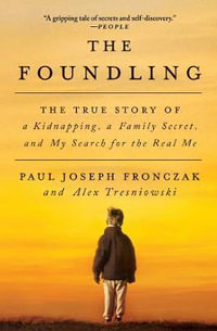 The Foundling : The True Story of a Kidnapping, a Family Secret, and My Search for the Real Me - Paul Joseph Fronczak