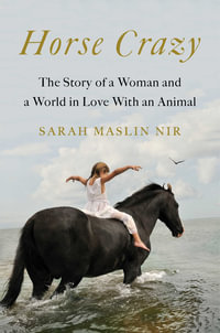 Horse Crazy : The Story of a Woman and a World in Love with an Animal - Sarah Maslin Nir