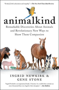 Animalkind : Remarkable Discoveries about Animals and Revolutionary New Ways to Show Them Compassion - Ingrid Newkirk