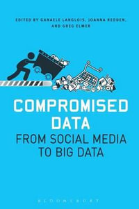 Compromised Data : From Social Media to Big Data - Greg Elmer
