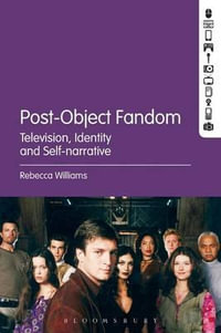 Post-Object Fandom : Television, Identity and Self-narrative - Rebecca Williams