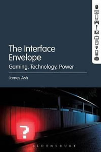 The Interface Envelope : Gaming, Technology, Power - James Ash