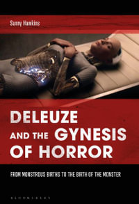 Deleuze and the Gynesis of Horror : From Monstrous Births to the Birth of the Monster - Sunny Romack