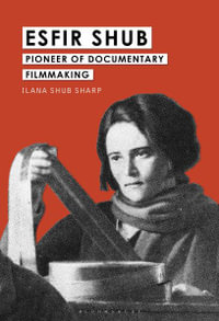 Esfir Shub : Pioneer of Documentary Filmmaking - Ilana Shub Sharp
