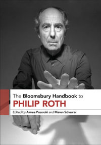 The Bloomsbury Handbook to Philip Roth : Bloomsbury Handbooks - Aimee  Pozorski
