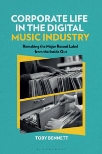 Corporate Life in the Digital Music Industry : Remaking the Major Record Label from the Inside Out - Toby Bennett