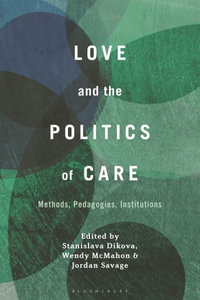 Love and the Politics of Care : Methods, Pedagogies, Institutions - Stanislava Dikova