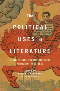 The Political Uses of Literature : Global Perspectives and Theoretical Approaches, 1920-2020 - Dr. Ivana  Perica