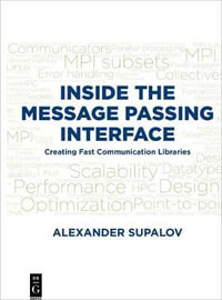 Inside the Message Passing Interface : Creating Fast Communication Libraries - Alexander Supalov