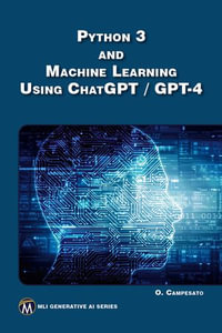 Python 3 and Machine Learning Using ChatGPT / GPT-4 : MLI Generative AI Series : Book 4 - Oswald Campesato