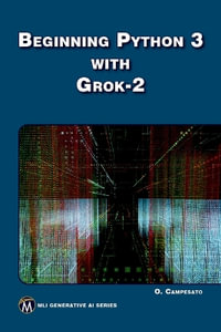 Beginning Python 3 with Grok 2 : MLI Generative AI Series - Oswald Campesato
