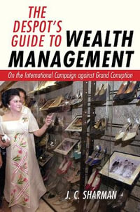 The Despot's Guide to Wealth Management : On the International Campaign Against Grand Corruption - J. C. Sharman