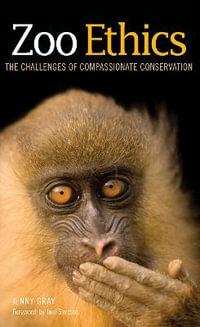 Zoo Ethics : The Challenges of Compassionate Conservation - Jenny Gray