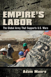 Empire's Labor : The Global Army That Supports U.S. Wars - Adam D. Moore