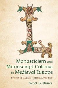 Monasticism and Manuscript Culture in Medieval Europe : Studies in Cluniac History, C. 900-1200 - Scott G. Bruce