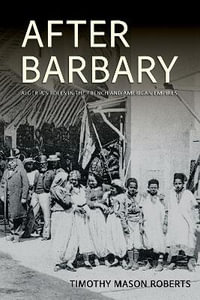 After Barbary : Algeria's Roles in the French and American Empires - Timothy Mason Roberts