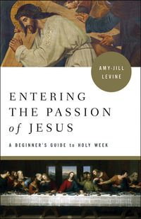 Entering the Passion of Jesus : A Beginner's Guide to Holy Week - Amy-Jill Levine