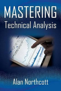 Mastering Technical Analysis : Strategies and Tactics for Trading the Financial Markets - Alan Northcott