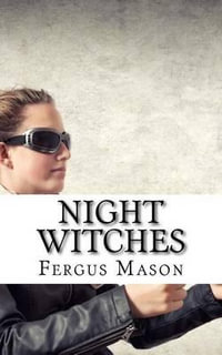 Night Witches : A History of the All Female 588th Night Bomber Regiment - Fergus Mason