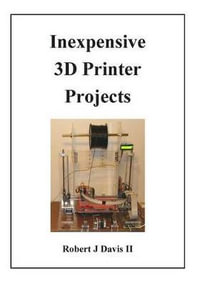 Inexpensive 3D Printer Projects - Robert J., II Davis