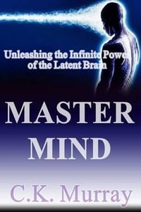 Master Mind : Unleashing the Infinite Power of the Latent Brain - C K Murray