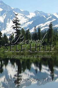 Beyond Self Help : A Journey to be Better - Ph.D. Eric L. Johnson