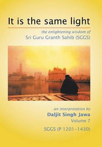 It Is The Same Light : the enlightening wisdom of Sri Guru Granth Sahib (SGGS) Volume 7: SGGS (P 1201-1430) - Daljit Singh Jawa