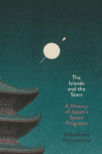 The Islands and the Stars : A History of Japan's Space Programs - Subodhana Wijeyeratne
