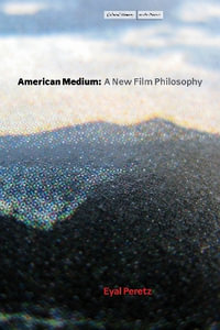 American Medium : A New Film Philosophy - Eyal Peretz