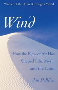 Wind : How the Flow of Air Has Shaped Life, Myth, and the Land - Jan DeBlieu