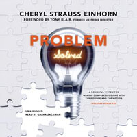 Problem Solved : A Powerful System for Making Complex Decisions with Confidence and Conviction - Cheryl Strauss Einhorn